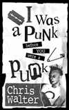 I Was A Punk Before You Were A Punk by Chris Walter